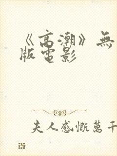 《高潮》无删减版电影