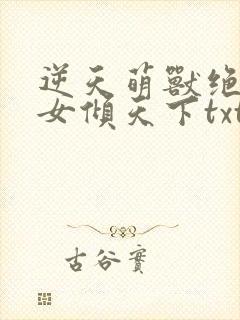 逆天萌兽绝世妖女倾天下txt