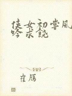 侠女初尝风雨呻吟求饶