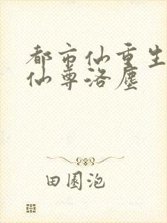 都市仙重生都市仙尊洛尘