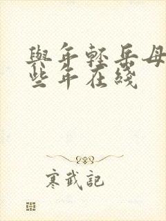 与年轻岳母的那些年在线