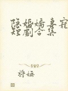 隐婚娇妻宠上天短剧合集