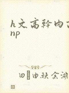 h文高干肉高辣np