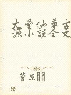 大爱仙尊古月方源小说全文阅读