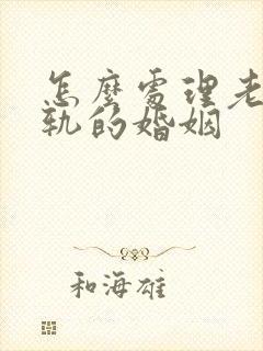怎么处理老公出轨的婚姻