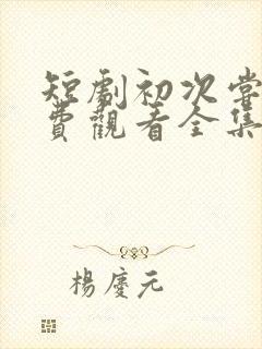 短剧初次尝鲜免费观看全集高清封面