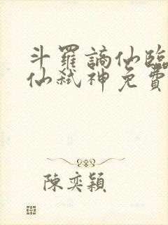 斗罗谪仙临尘酒仙弑神免费阅读小说
