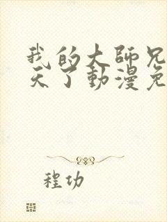 我的大师兄太逆天了动漫免费观看