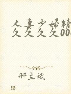 人妻少妇精品久久久久久0000