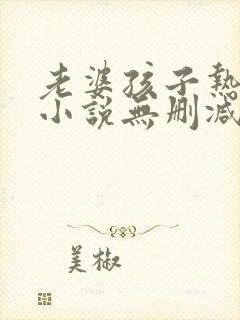 老婆孩子热炕头小说无删减