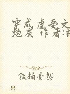 穿成虐受文里的炮灰 作者:枝酥封面