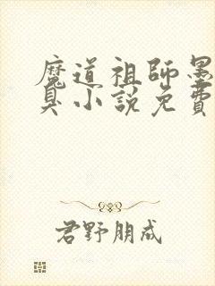 魔道祖师墨香铜臭小说免费无弹窗