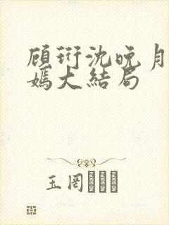顾珩沈晚月林清嫣大结局
