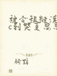 被合租糙汉室友c到哭夏思思的最新章