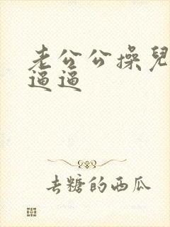 老公公操儿媳妇逼逼封面