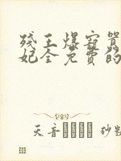 残王爆宠嚣张医妃全免费的小说