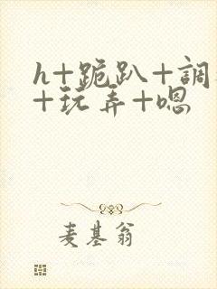 h+跪趴+调教+玩弄+嗯封面