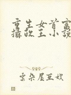 重生女首富娇养摄政王小说
