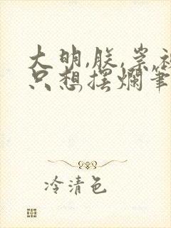 大明,朕,崇祯只想摆烂笔趣阁