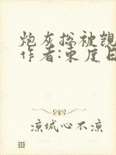 炮灰总被觊觎》作者:东度日