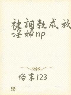 被调教成放荡小淫妇np