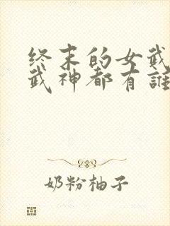 终末的女武神女武神都有谁