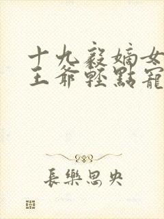 十九毅嫡女狂妃王爷轻点宠