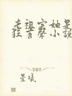 老祖宗她是真的狂有声小说