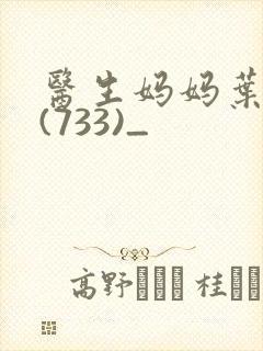 医生妈妈叶明熙(733)_