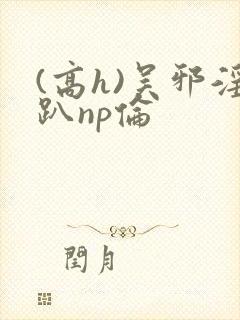 (高h)吴邪淫趴np伦封面