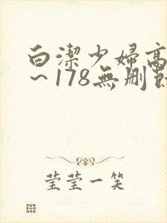 白洁少妇高义1～178无删节阅读