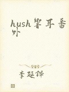 hush响耳番外