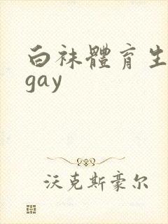 白袜体育生男男gay
