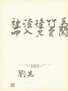 被渣后竹马趁虚而入免费阅读笔趣阁