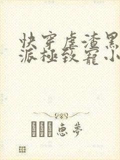 快穿虐渣黑化反派极致宠小说