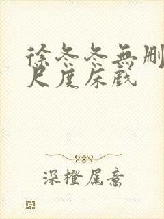 徐冬冬无删减大尺度床戏