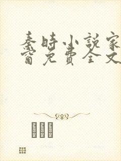 秦时小说家无弹窗免费全文阅读