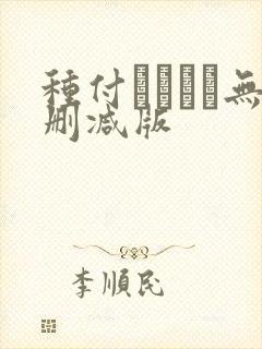 种付おじさん无删减版