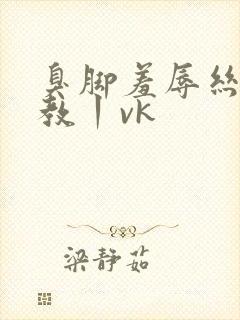 臭脚羞辱丝袜调教丨vk