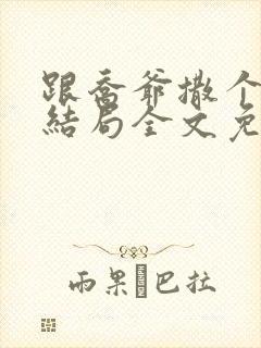 跟乔爷撒个娇大结局全文免费阅读
