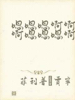 嗯嗯嗯啊啊啊啊啊嗯嗯嗯啊啊啊啊啊