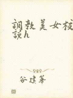 调教美女校花小说h