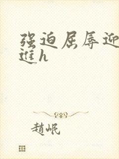 强迫屈辱迎合挺进h
