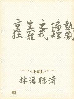 重生之偏执顾少狂宠我短剧