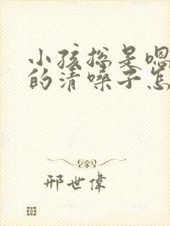 小孩总是嗯嗯嗯的清嗓子怎么回事