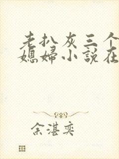 老扒灰三个明星媳妇小说在线阅读