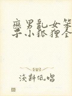 恋男乱女笨蛋英子小狐狸全文免费阅读笔趣阁