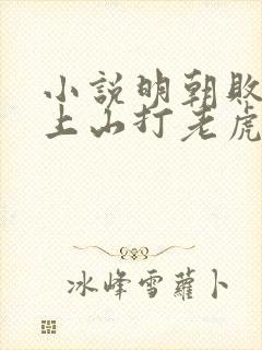 小说明朝败家子上山打老虎额完本