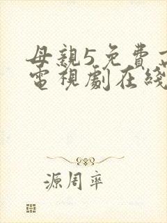母亲5免费高清电视剧在线播放最新章