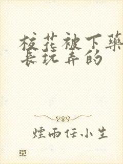 校花被下药被校长玩弄的